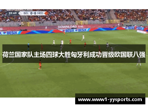 荷兰国家队主场四球大胜匈牙利成功晋级欧国联八强